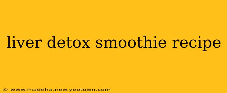 liver detox smoothie recipe
