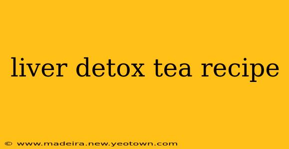 liver detox tea recipe