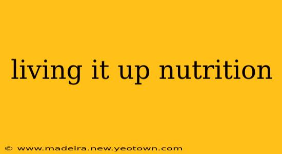 living it up nutrition