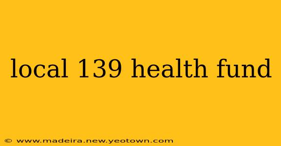 local 139 health fund