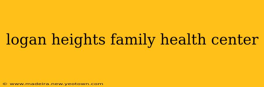 logan heights family health center