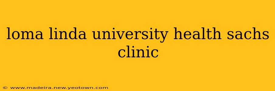 loma linda university health sachs clinic
