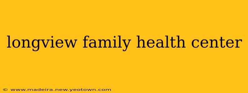 longview family health center