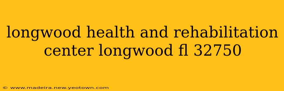 longwood health and rehabilitation center longwood fl 32750