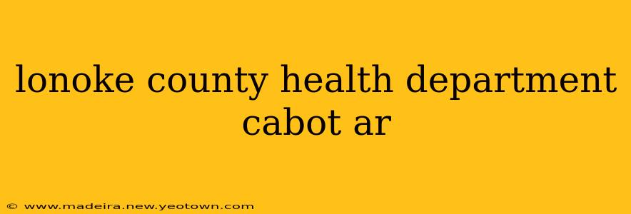 lonoke county health department cabot ar
