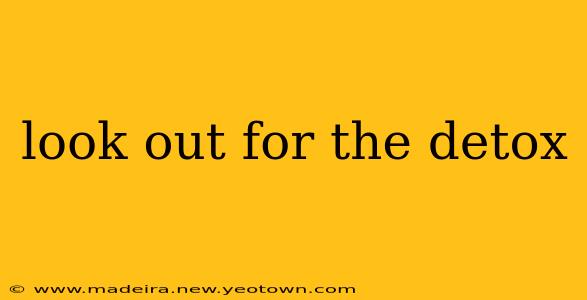 look out for the detox