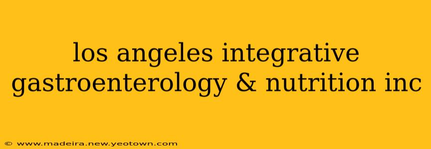 los angeles integrative gastroenterology & nutrition inc