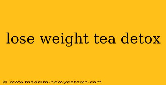 lose weight tea detox