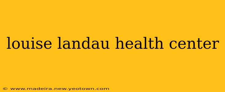 louise landau health center