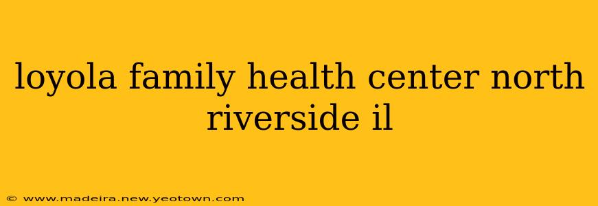 loyola family health center north riverside il