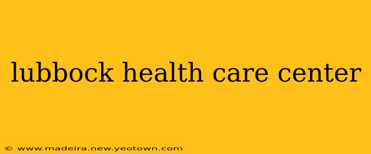 lubbock health care center