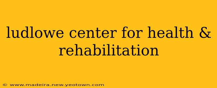 ludlowe center for health & rehabilitation