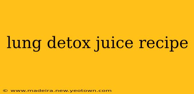 lung detox juice recipe