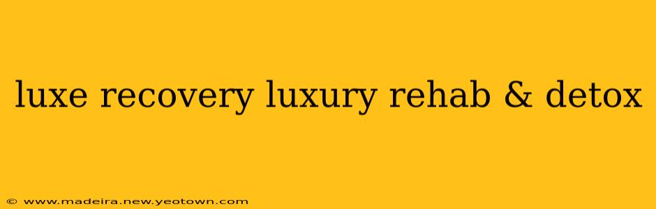 luxe recovery luxury rehab & detox