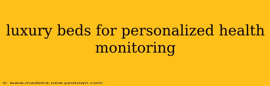luxury beds for personalized health monitoring