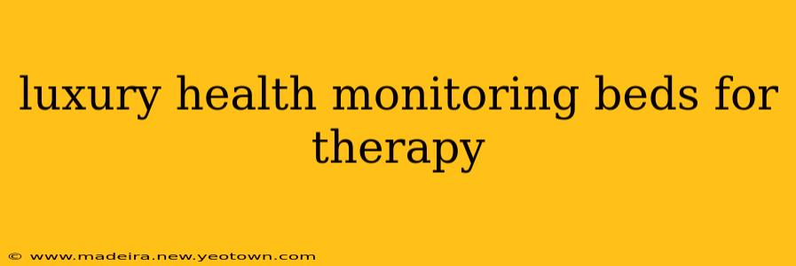 luxury health monitoring beds for therapy