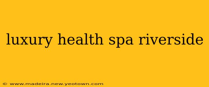 luxury health spa riverside