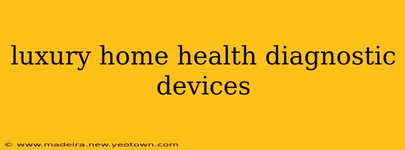 luxury home health diagnostic devices
