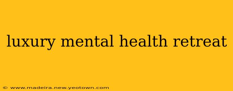 luxury mental health retreat