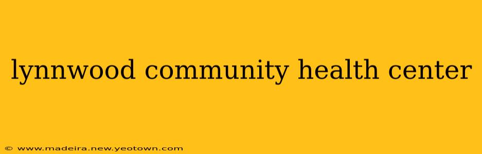lynnwood community health center