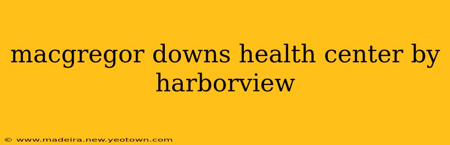 macgregor downs health center by harborview