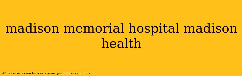 madison memorial hospital madison health
