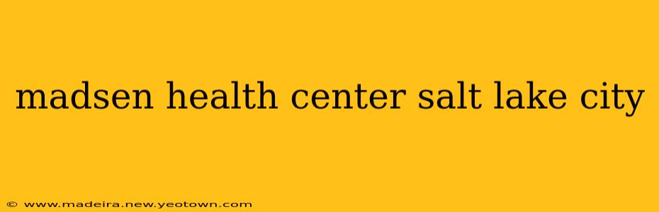 madsen health center salt lake city