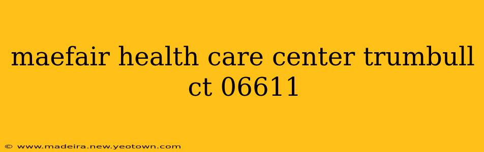 maefair health care center trumbull ct 06611
