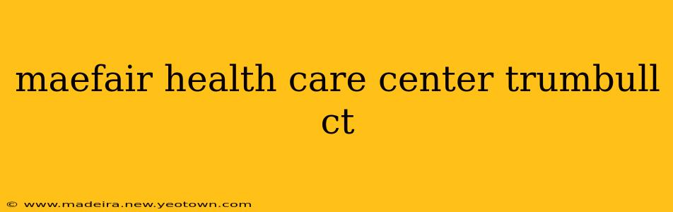maefair health care center trumbull ct