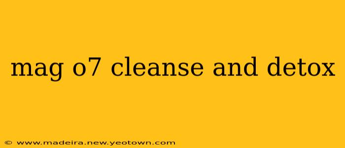 mag o7 cleanse and detox