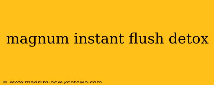 magnum instant flush detox