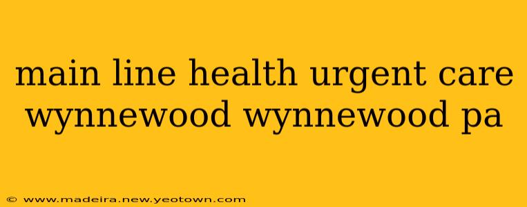 main line health urgent care wynnewood wynnewood pa