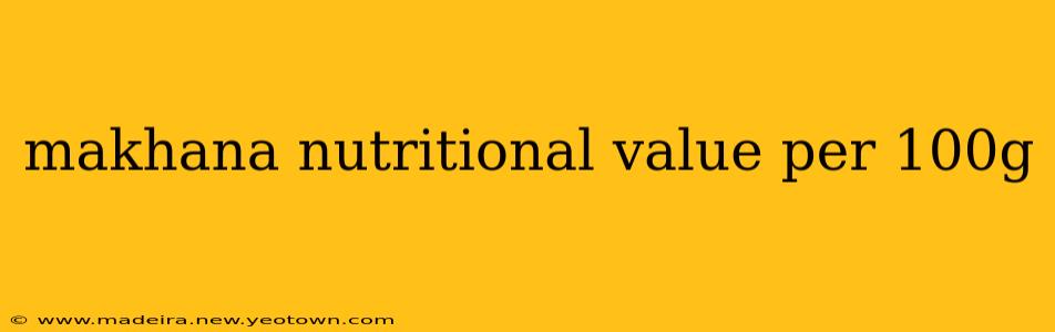 makhana nutritional value per 100g