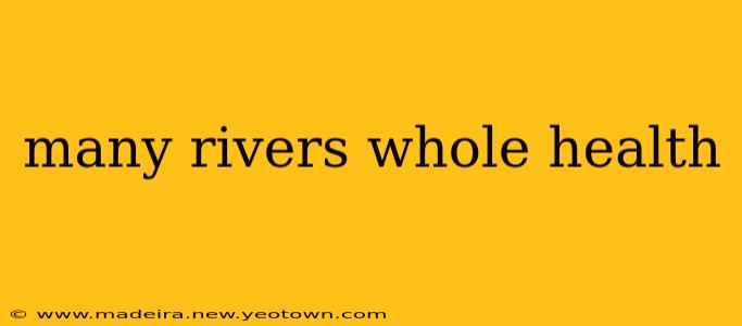 many rivers whole health