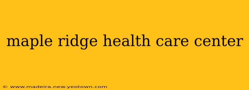maple ridge health care center