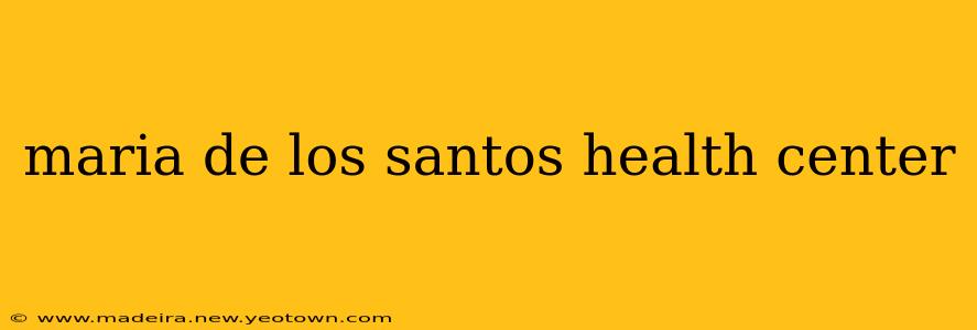 maria de los santos health center
