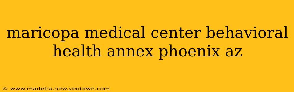 maricopa medical center behavioral health annex phoenix az