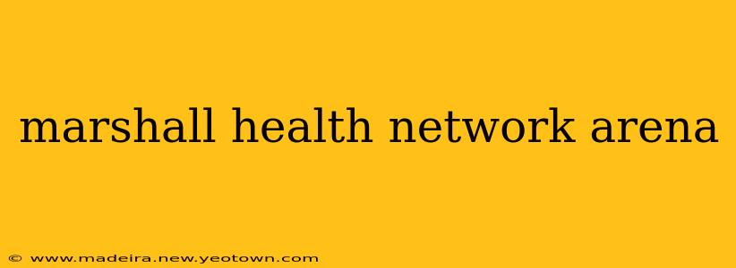 marshall health network arena