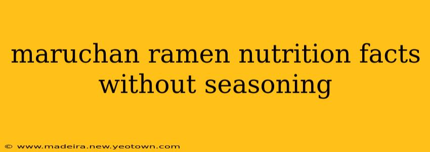 maruchan ramen nutrition facts without seasoning