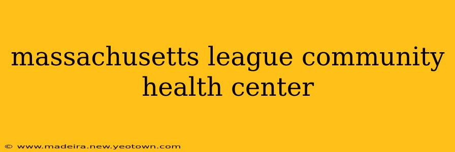massachusetts league community health center