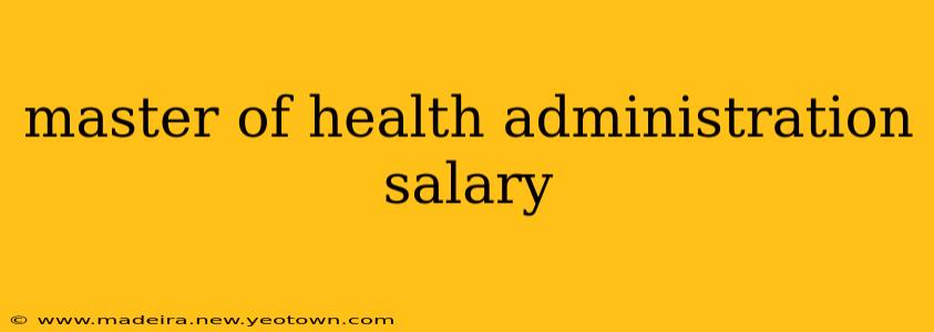 master of health administration salary
