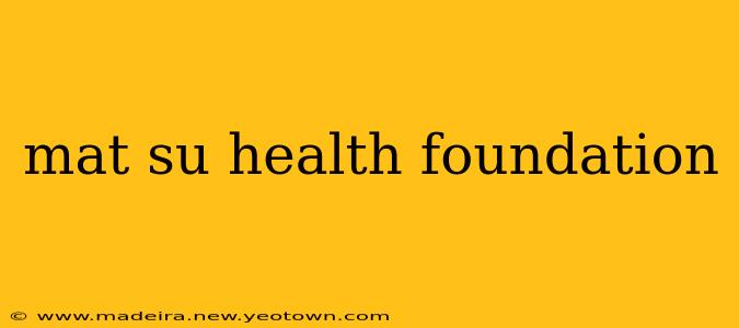 mat su health foundation