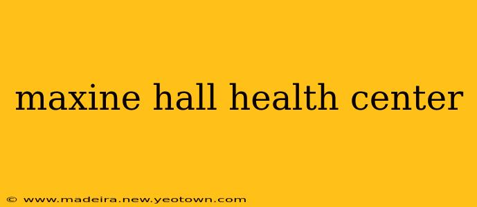 maxine hall health center