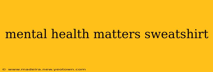 mental health matters sweatshirt