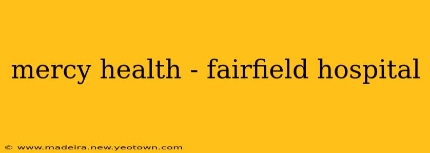mercy health - fairfield hospital