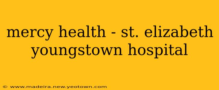 mercy health - st. elizabeth youngstown hospital