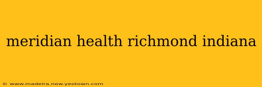 meridian health richmond indiana