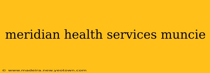 meridian health services muncie