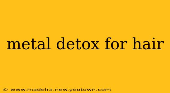 metal detox for hair
