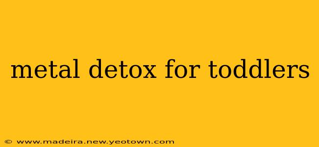 metal detox for toddlers